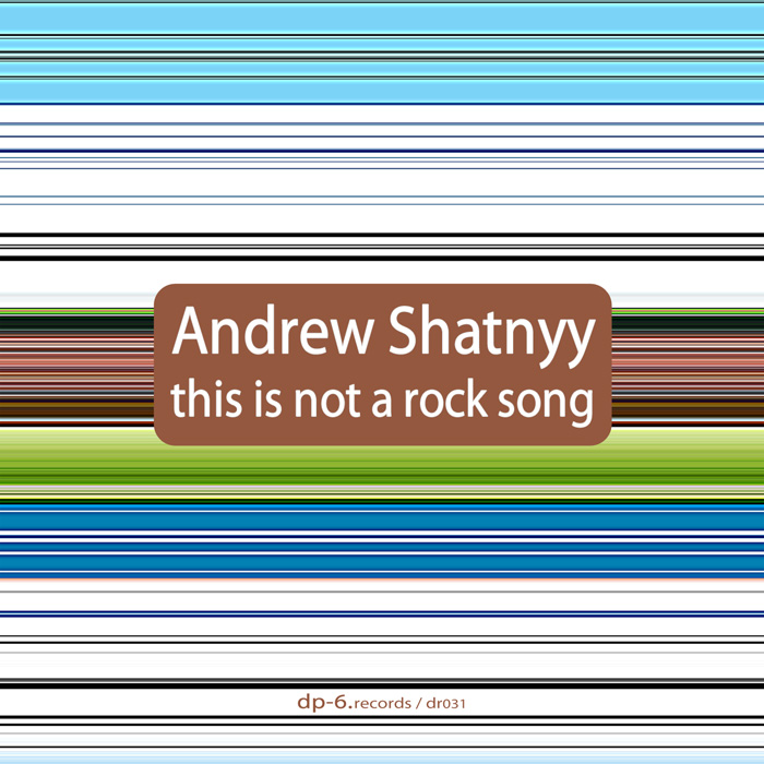 Andrew Shatnyy: This Is Not A Rock Song