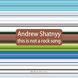 Andrew Shatnyy: This Is Not A Rock Song