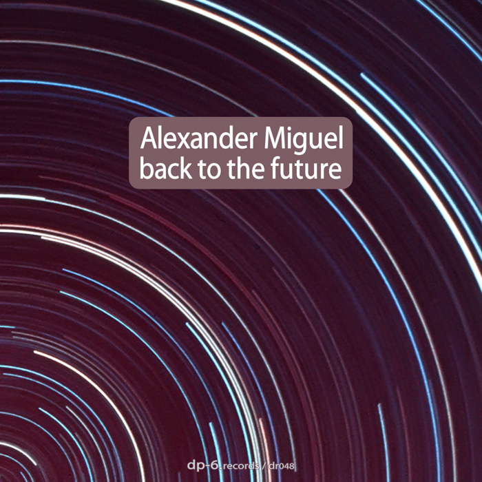 DP-6 RECORDS Alexander Miguel: Back To The Future